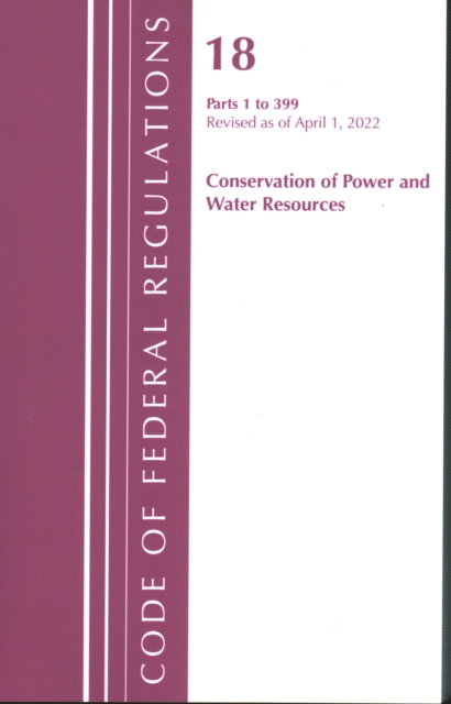 Code of Federal Regulations, Title 18 Conservation of Power and Water Resources 1-399, 2022
