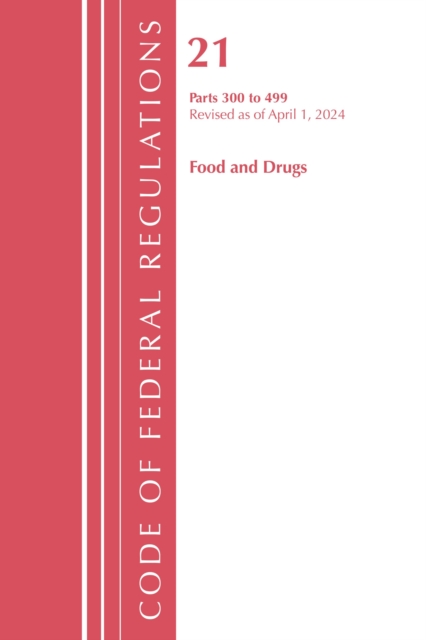 Code of Federal Regulations, Title 21 Food and Drugs 300-499, Revised as of April 1, 2024