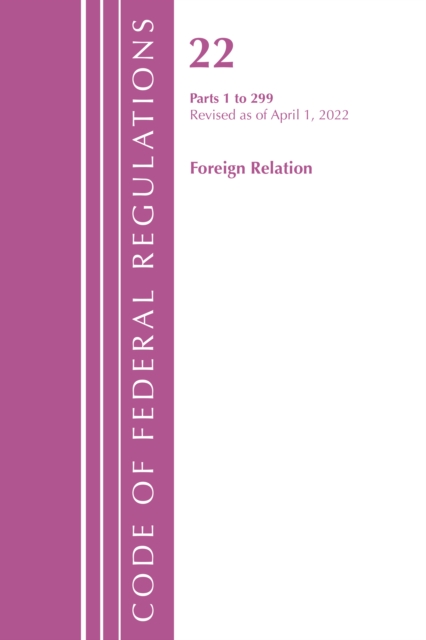 Code of Federal Regulations, Title 22 Foreign Relations 1 - 299, 2022