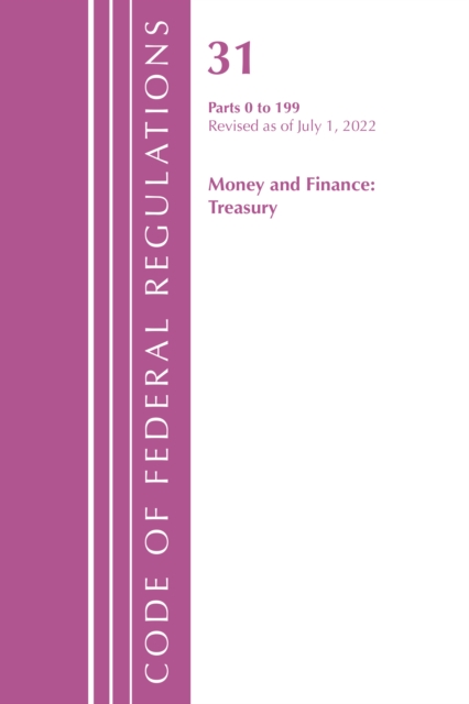 Code of Federal Regulations, Title 31 Money and Finance 0-199, Revised as of July 1, 2022