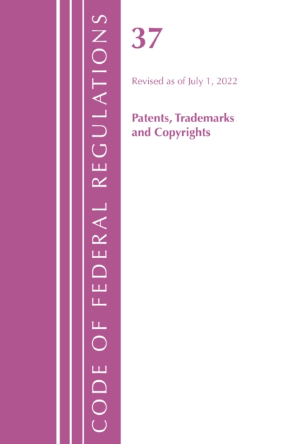 Code of Federal Regulations, Title 37 Patents, Trademarks and Copyrights, Revised as of July 1, 2022