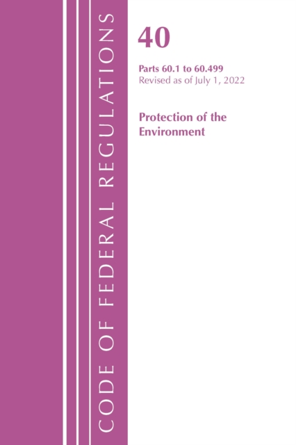 Code of Federal Regulations, Title 40 Protection of the Environment 60.1-60.499, Revised as of July 1, 2022