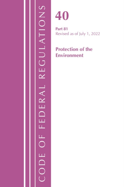 Code of Federal Regulations, Title 40 Protection of the Environment 81, Revised as of July 1, 2022