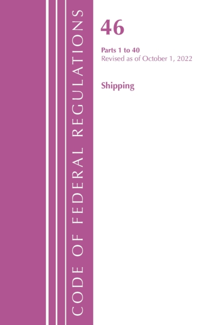 Code of Federal Regulations, Title 46 Shipping 1-40, Revised as of October 1, 2022