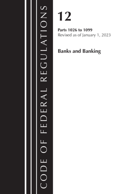 Code of Federal Regulations, Title 12 Banks and Banking 1026 - 1099, Revised as of January 1, 2023