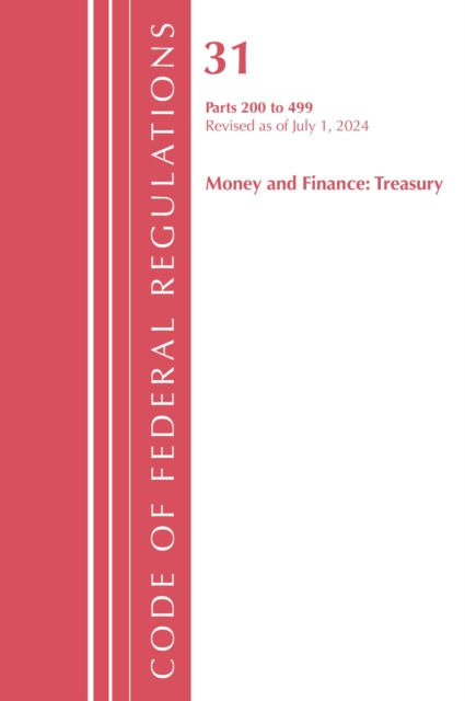 Code of Federal Regulations, Title 31 Money and Finance 200-499, Revised as of July 1, 2024