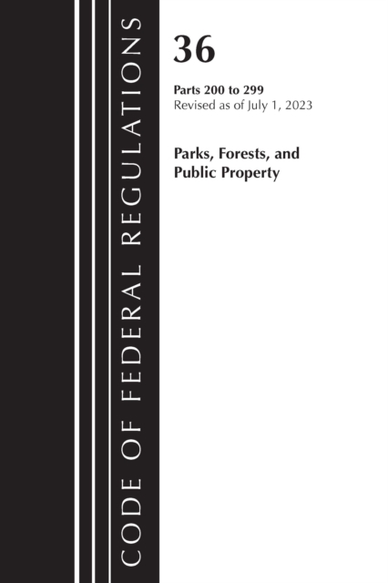 Code of Federal Regulations, Title 36 Parks, Forests, and Public Property 200-299, 2023