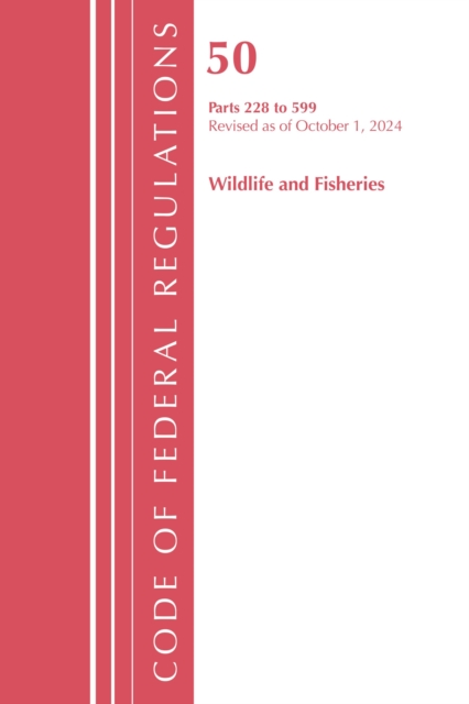 Code of Federal Regulations, Title 50 Wildlife and Fisheries 228-599, Revised as of October 1, 2024