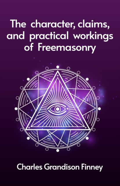 Character, Claims and Practical Workings of Freemasonry