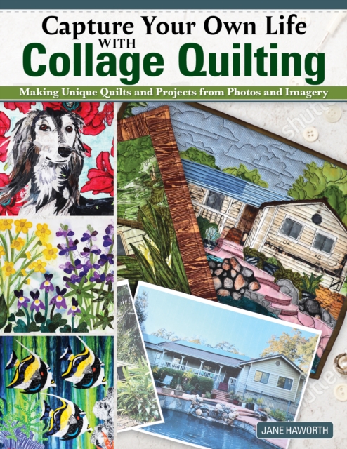 Capture Your Own Life with Collage Quilting