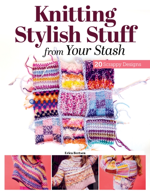 Knitting Stylish Stuff from Your Stash