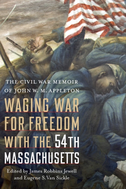 Waging War for Freedom with the 54th Massachusetts