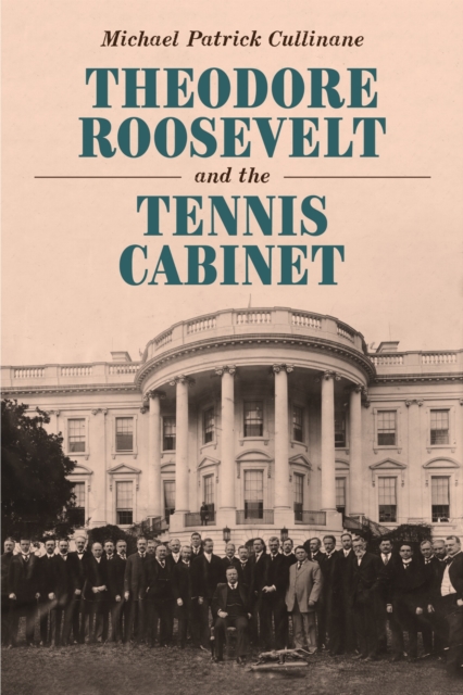 Theodore Roosevelt and the Tennis Cabinet