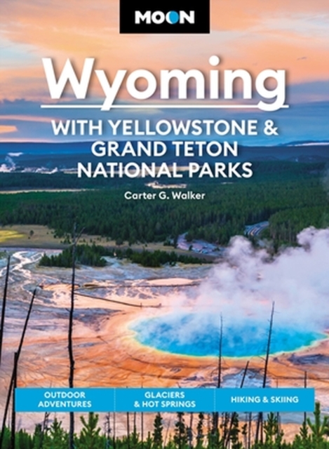 Moon Wyoming: With Yellowstone & Grand Teton National Parks (Fourth Edition)