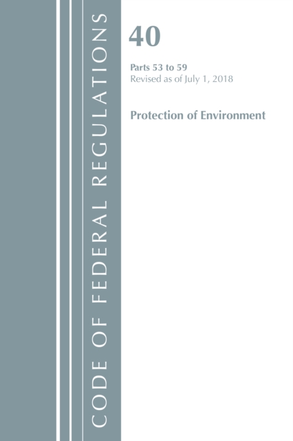 Code of Federal Regulations, Title 40 Protection of the Environment 53-59, Revised as of July 1, 2018