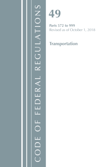 Code of Federal Regulations, Title 49 Transportation 572-999, Revised as of October 1, 2018