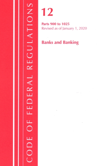 Code of Federal Regulations, Title 12 Banks and Banking 900-1025, Revised as of January 1, 2020