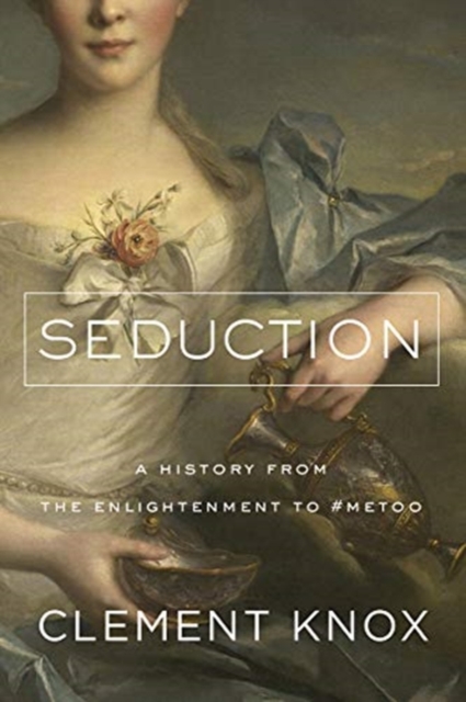 Seduction - A History From the Enlightenment to the Present