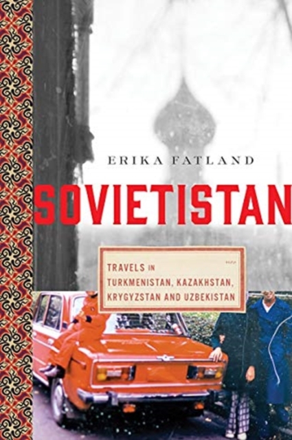 Sovietistan - Travels in Turkmenistan, Kazakhstan, Tajikistan, Kyrgyzstan, and Uzbekistan