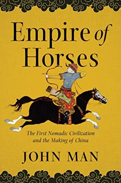 Empire of Horses - The First Nomadic Civilization and the Making of China