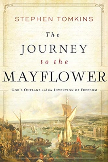 Journey to the Mayflower - God`s Outlaws and the Invention of Freedom