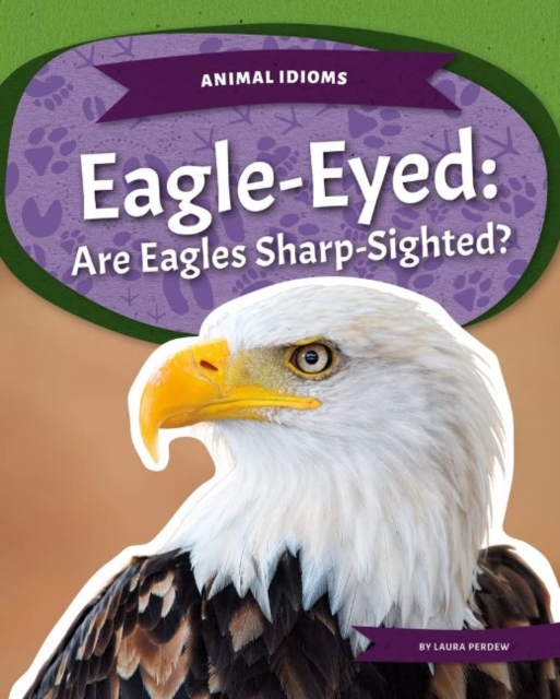 Animal Idioms: Eagle-Eyed: Are Eagles Sharp-Sighted?