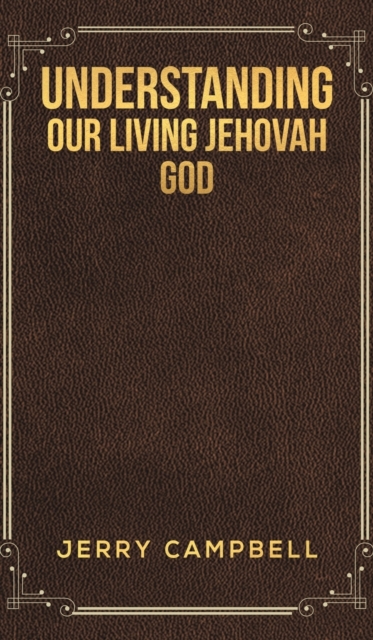 UNDERSTANDING OUR LIVING JEHOVAH GOD