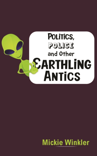 POLITICS POLICE & OTHER EARTHLING ANTICS