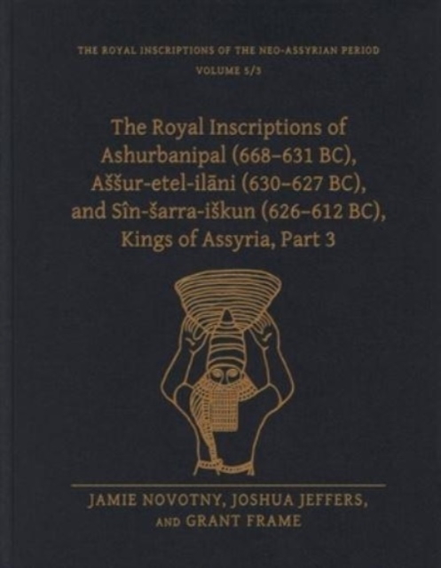 Royal Inscriptions of Ashurbanipal (668-631 BC), Assur-etel-ilani (630-627 BC), and Sin-sarra-iskun (626-612 BC), Kings of Assyria, Part 3