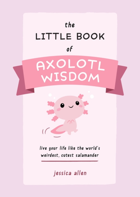 The Little Book of Axolotl Wisdom
