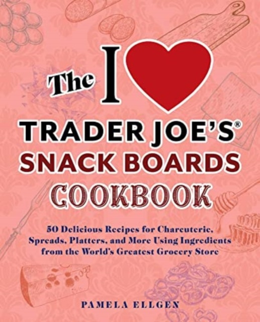 I Love Trader Joe's Snack Boards Cookbook