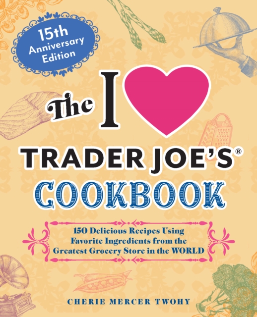 I Love Trader Joe's Cookbook: 15th Anniversary Edition