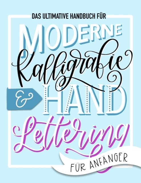 ultimative Handbuch fur moderne Kalligrafie & Hand Lettering fur Anfanger