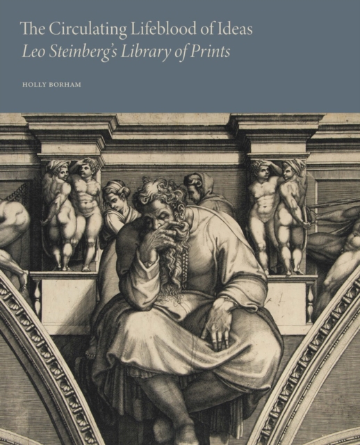 Circulating Lifeblood of Ideas: Leo Steinberg’s Library of Prints