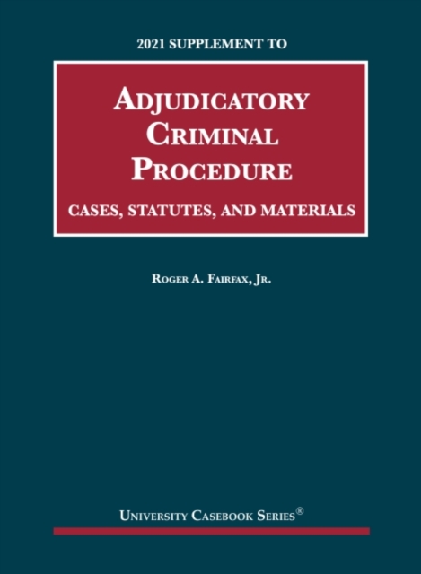 Adjudicatory Criminal Procedure, Cases, Statutes, and Materials, 2021 Supplement