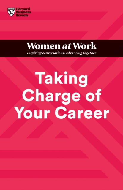 Taking Charge of Your Career (HBR Women at Work Series)