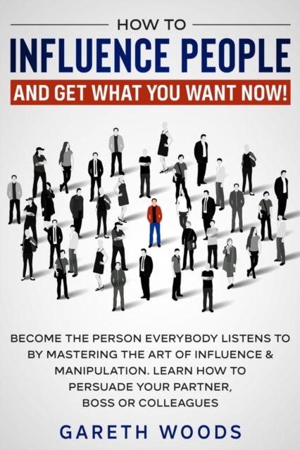 How to Influence People and Get What You Want Now