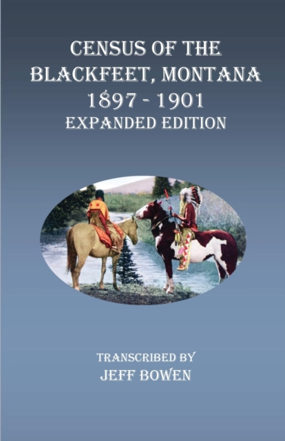 Census of the Blackfeet, Montana, 1897-1901 Expanded Edition