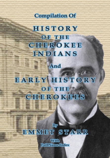 Compilation of History of the Cherokee Indians and Early History of the Cherokees by Emmet Starr