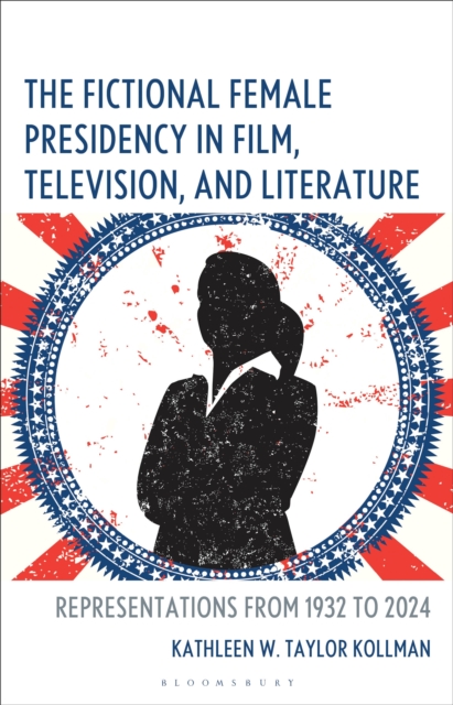 The Fictional Female Presidency in Film, Television, and Literature