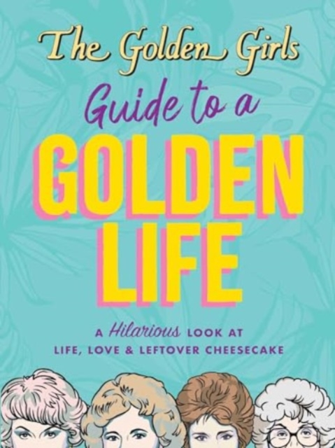 Golden Girls Guide to a Golden Life