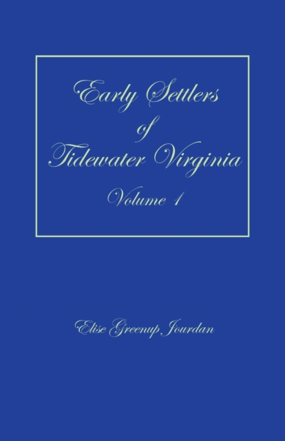 Early Settlers of Tidewater Virginia, Volume 1