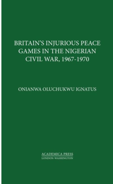 Britain’s Injurious Peace Games in the Nigerian Civil War, 1967-1970