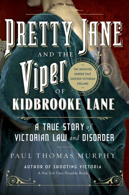 Pretty Jane and the Viper of Kidbrooke Lane - A True Story of Victorian Law and Disorder: The Unsolved Murder that Shocked Victorian England