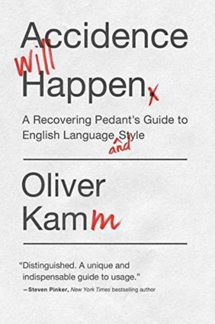 Accidence Will Happen - A Recovering Pedant`s Guide to English Language and Style
