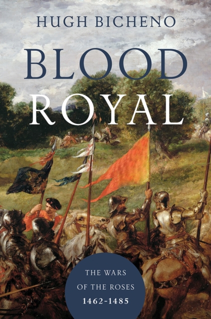 Blood Royal - The Wars of the Roses: 1462-1485