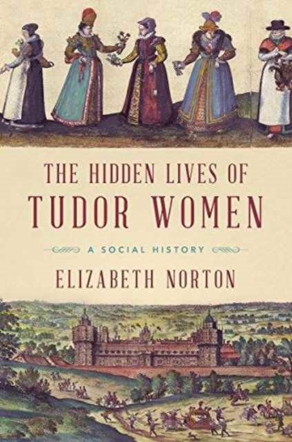 Hidden Lives of Tudor Women - A Social History