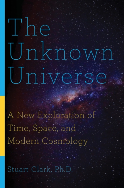 Unknown Universe - A New Exploration of Time, Space, and Modern Cosmology