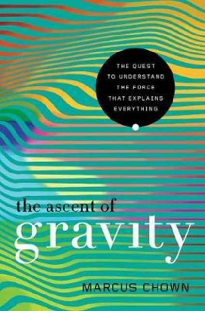 Ascent of Gravity - The Quest to Understand the Force that Explains Everything