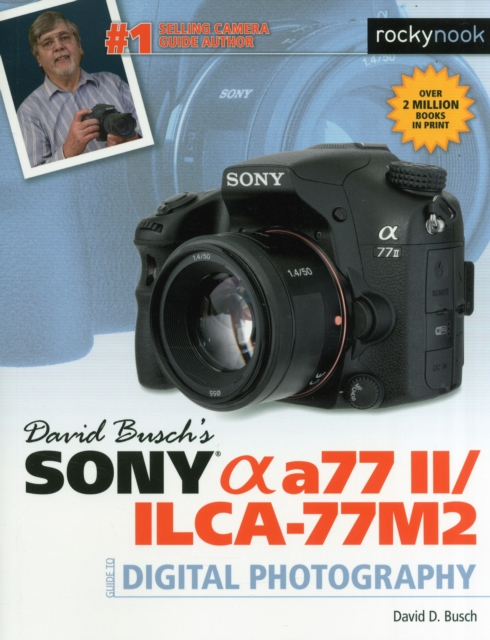 David Busch's Sony Alpha a77 II/ILCA-77M2 Guide to Digital Photography